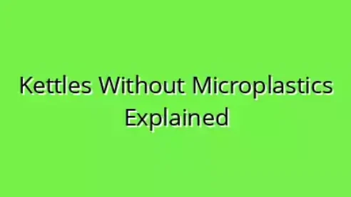 Kettles Without Microplastics