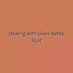 Dealing with Glass Kettle Rust