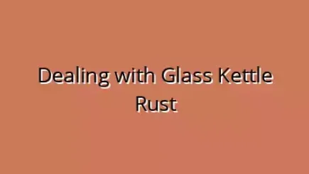 Dealing with Glass Kettle Rust